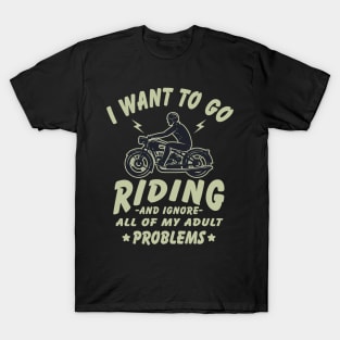 I want to go Riding - and ignore all of my adult problems T-Shirt